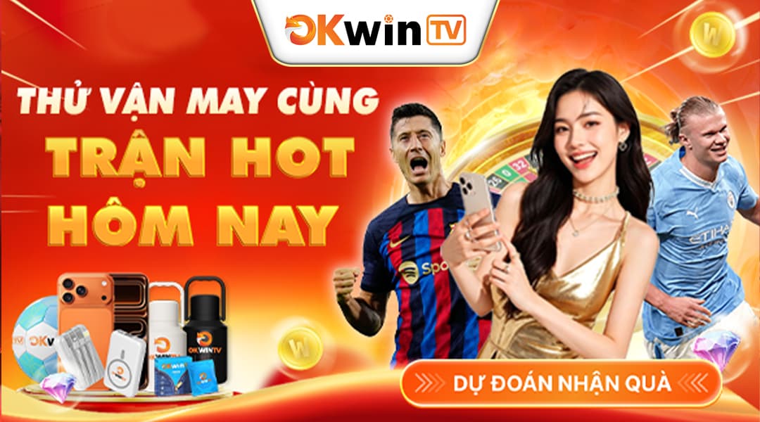 THỬ VẬN MAY NGAY CÙNG TRẬN HOT HÔM NAY